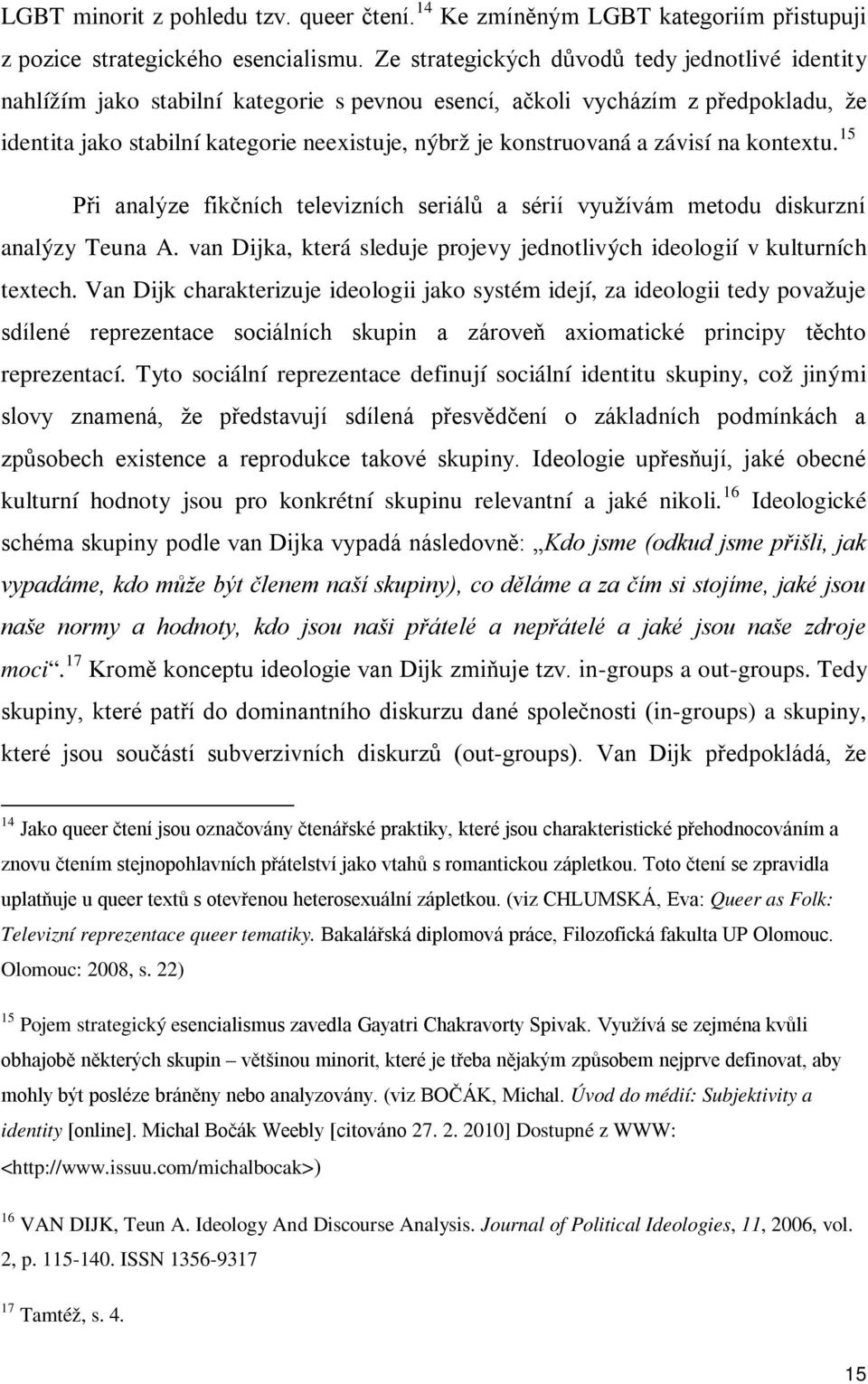 a závisí na kontextu. 15 Při analýze fikčních televizních seriálů a sérií využívám metodu diskurzní analýzy Teuna A. van Dijka, která sleduje projevy jednotlivých ideologií v kulturních textech.