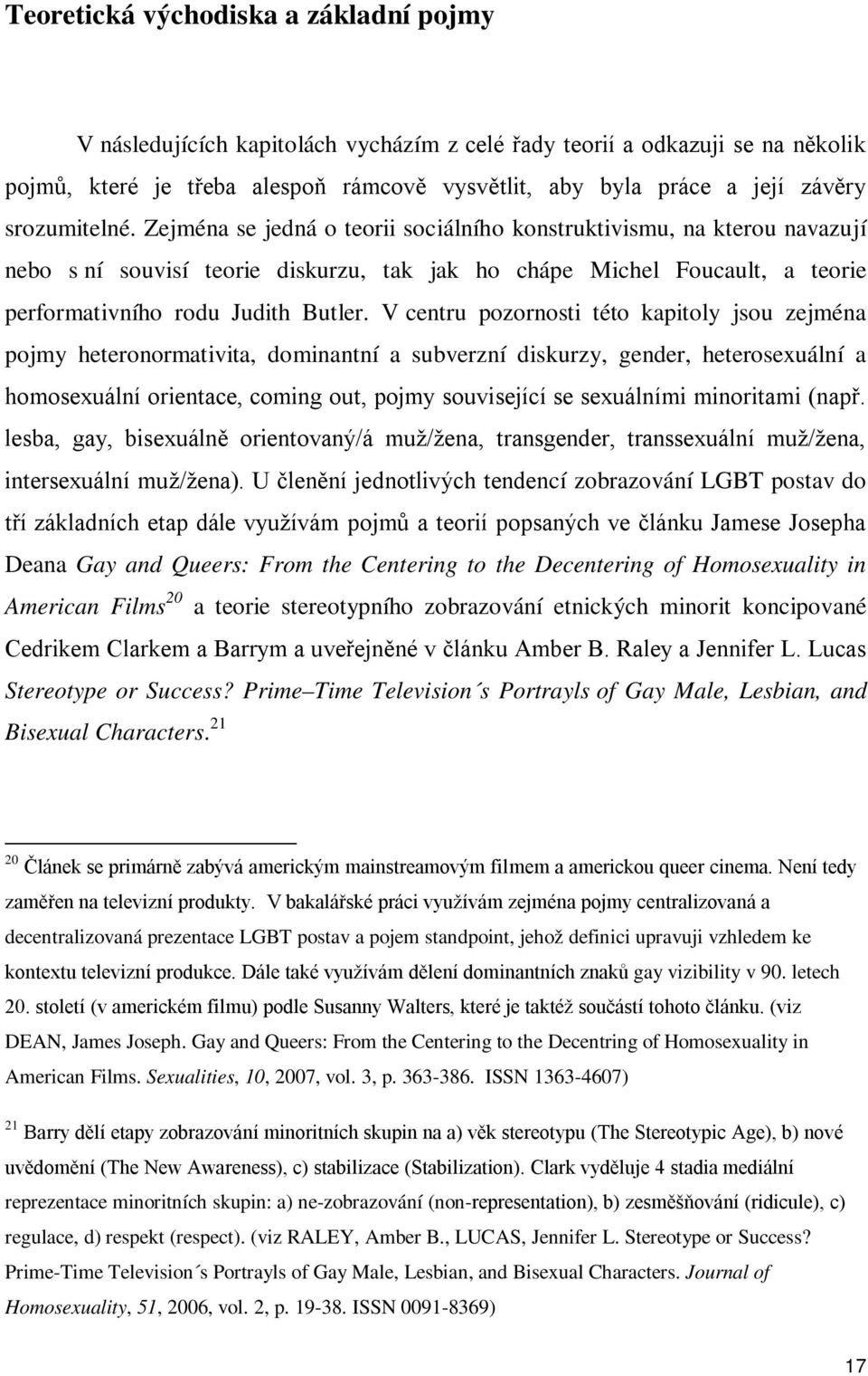 V centru pozornosti této kapitoly jsou zejména pojmy heteronormativita, dominantní a subverzní diskurzy, gender, heterosexuální a homosexuální orientace, coming out, pojmy související se sexuálními