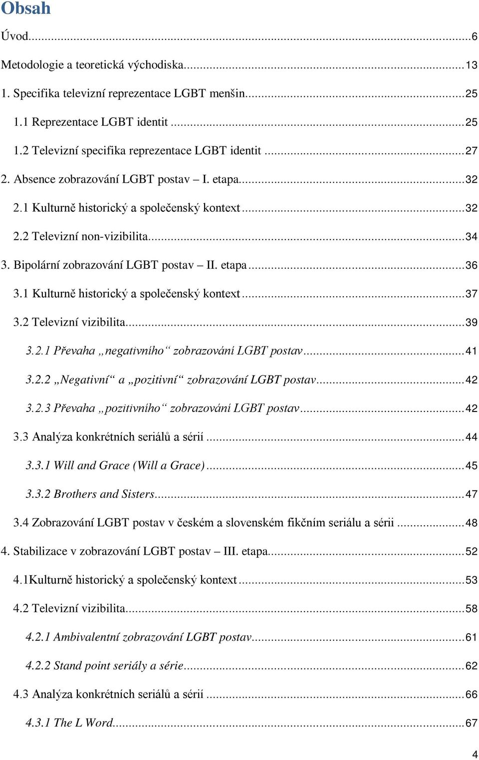 1 Kulturně historický a společenský kontext... 37 3.2 Televizní vizibilita... 39 3.2.1 Převaha negativního zobrazování LGBT postav... 41 3.2.2 Negativní a pozitivní zobrazování LGBT postav... 42 3.2.3 Převaha pozitivního zobrazování LGBT postav.