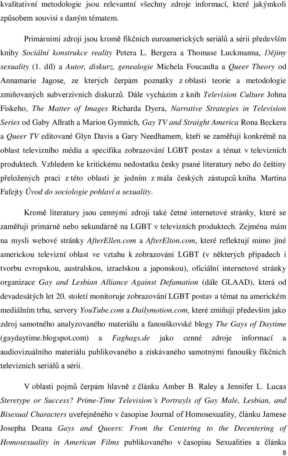 díl) a Autor, diskurz, genealogie Michela Foucaulta a Queer Theory od Annamarie Jagose, ze kterých čerpám poznatky z oblasti teorie a metodologie zmiňovaných subverzivních diskurzů.