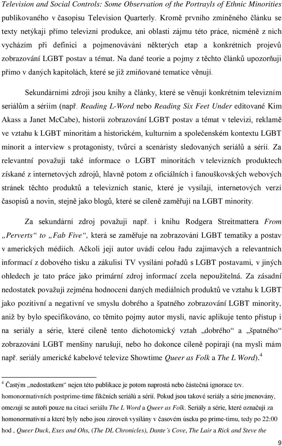 zobrazování LGBT postav a témat. Na dané teorie a pojmy z těchto článků upozorňuji přímo v daných kapitolách, které se již zmiňované tematice věnují.