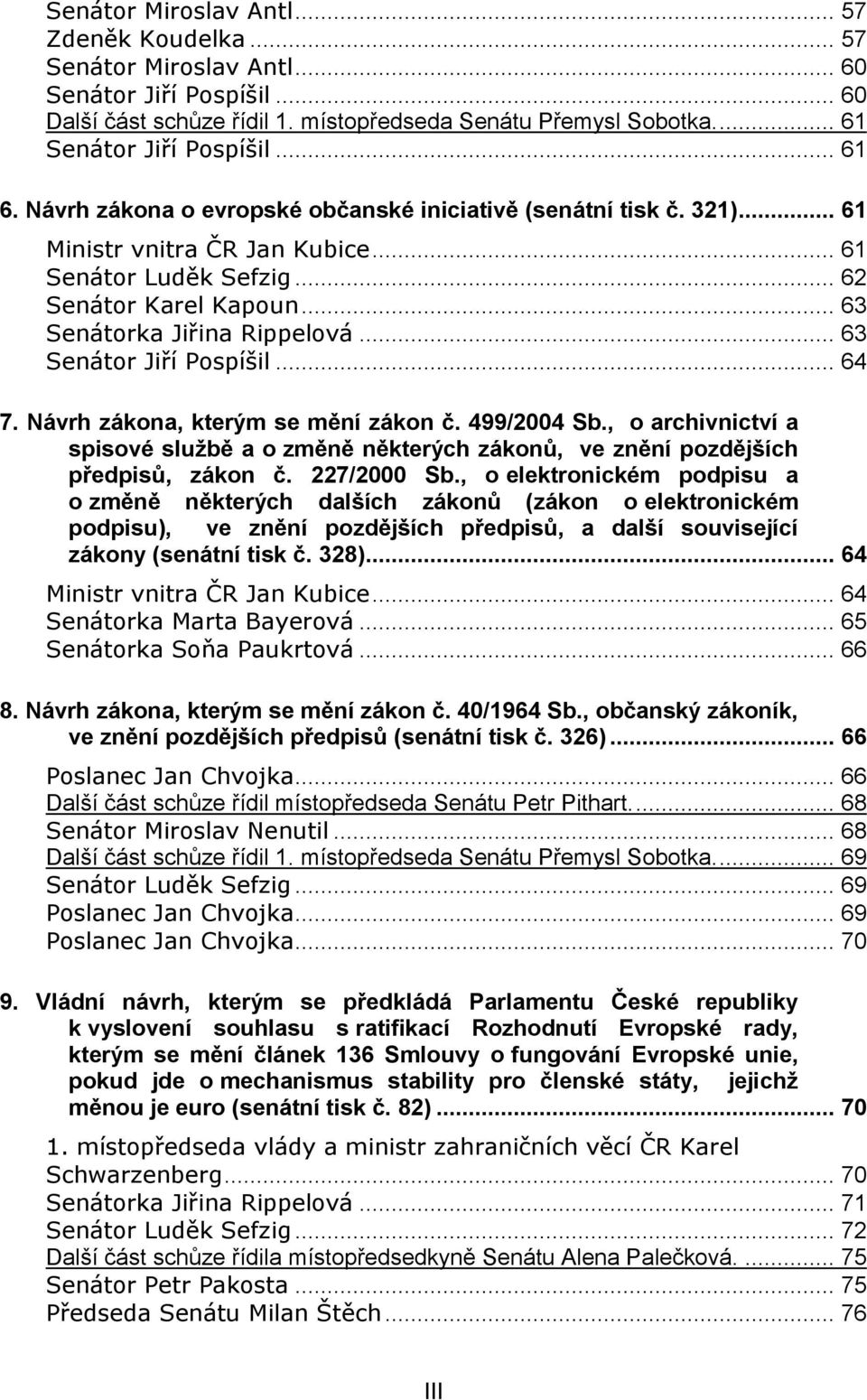 .. 63 Senátor Jiří Pospíšil... 64 7. Návrh zákona, kterým se mění zákon č. 499/2004 Sb., o archivnictví a spisové službě a o změně některých zákonů, ve znění pozdějších předpisů, zákon č. 227/2000 Sb.