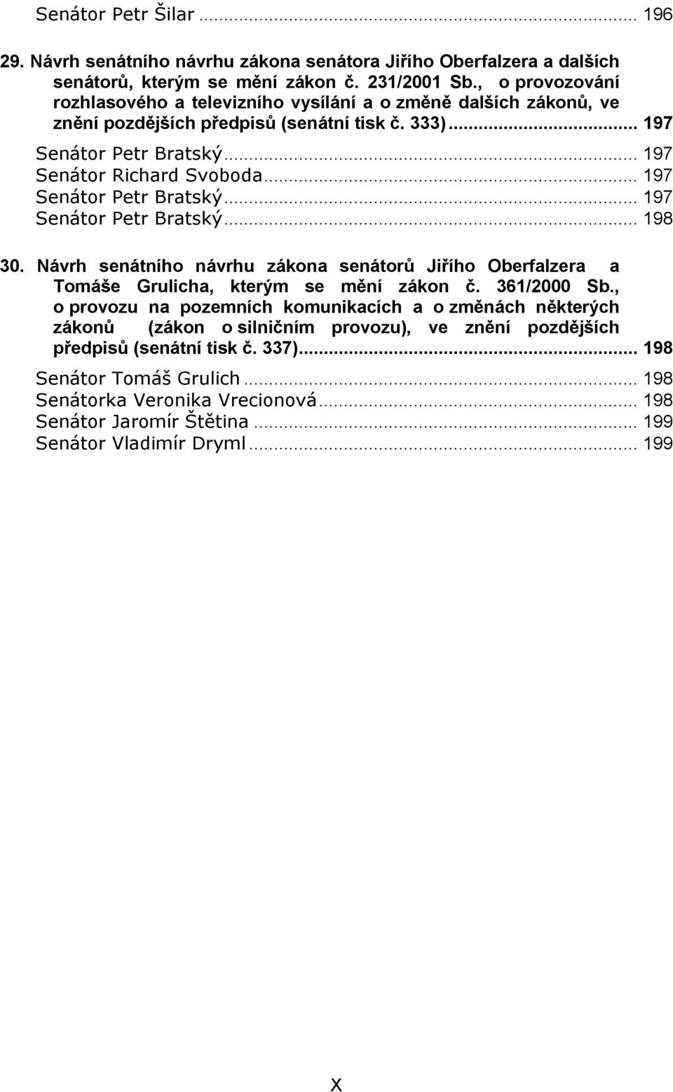 .. 197 Senátor Petr Bratský... 197 Senátor Petr Bratský... 198 30. Návrh senátního návrhu zákona senátorů Jiřího Oberfalzera a Tomáše Grulicha, kterým se mění zákon č. 361/2000 Sb.