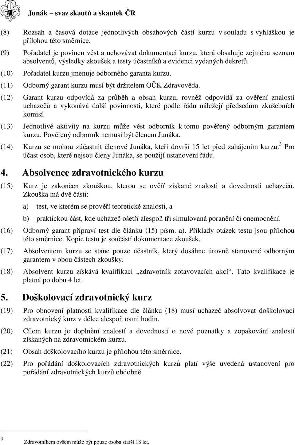 (10) Poadatel kurzu jmenuje odborného garanta kurzu. (11) Odborný garant kurzu musí být držitelem OK Zdravovda.