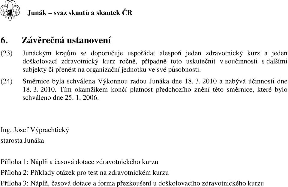 dalšími subjekty i penést na organizaní jednotku ve své psobnosti. (24) Smrnice byla schválena Výkonnou radou Junáka dne 18. 3. 2010 