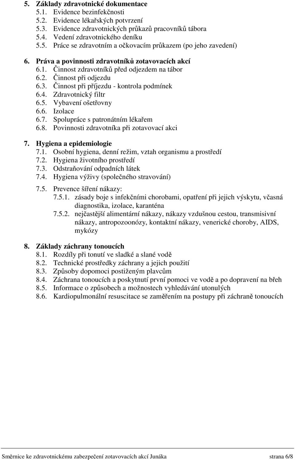 Vybavení ošetovny 6.6. Izolace 6.7. Spolupráce s patronátním lékaem 6.8. Povinnosti zdravotníka pi zotavovací akci 7. Hygiena a epidemiologie 7.1.