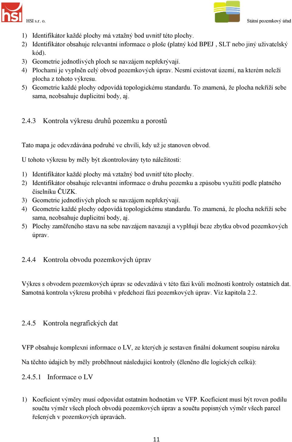 5) Geometrie každé plochy odpovídá topologickému standardu. To znamená, že plocha nekříží sebe sama, neobsahuje duplicitní body, aj. 2.4.