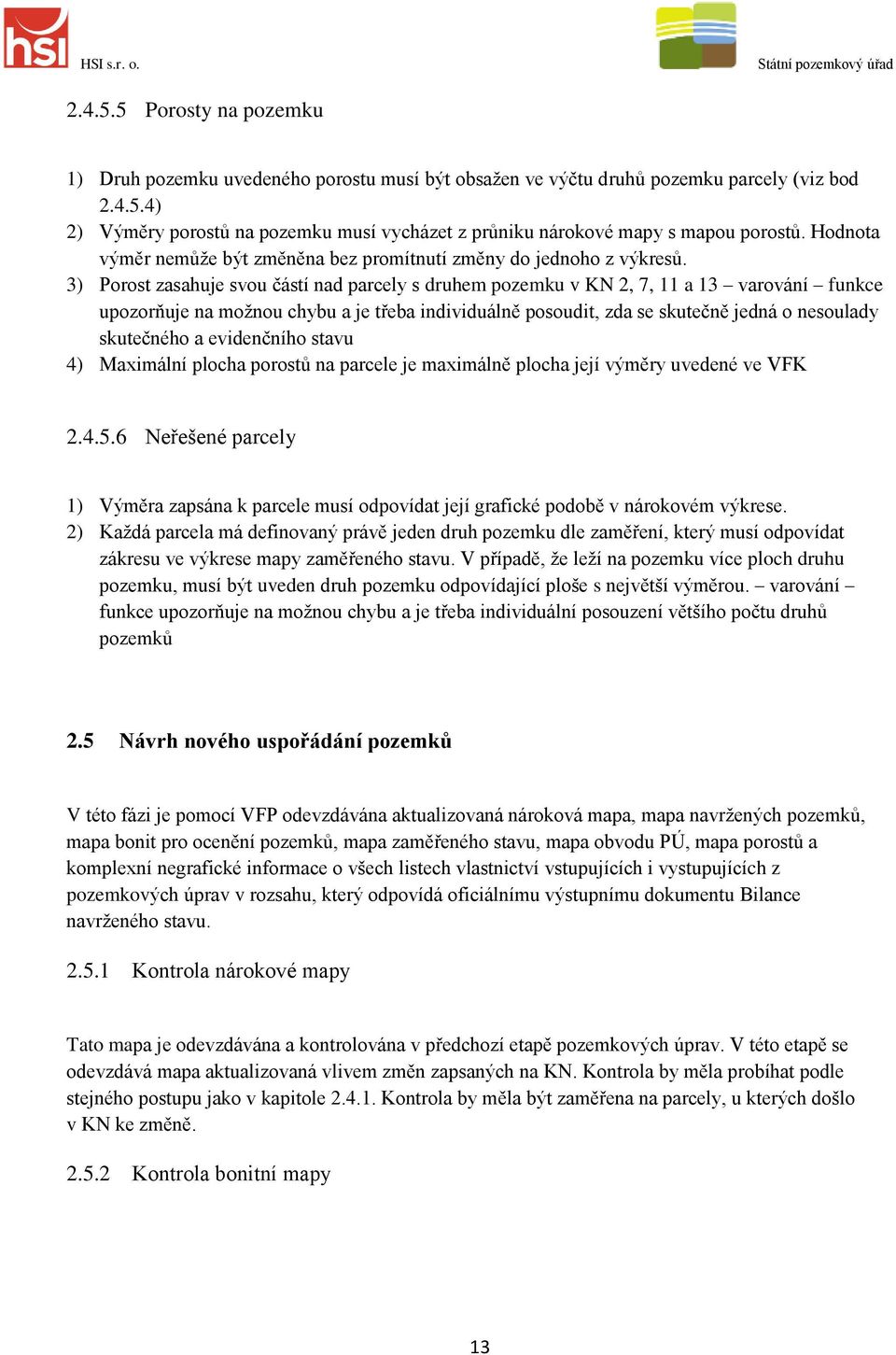 3) Porost zasahuje svou částí nad parcely s druhem pozemku v KN 2, 7, 11 a 13 varování funkce upozorňuje na možnou chybu a je třeba individuálně posoudit, zda se skutečně jedná o nesoulady skutečného