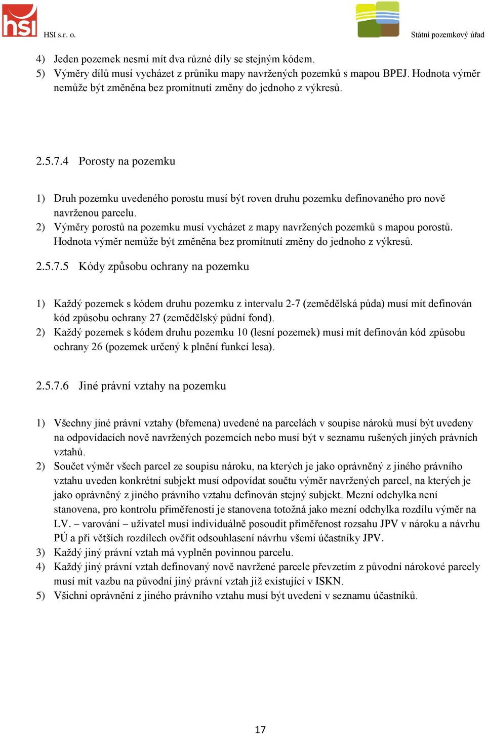 4 Porosty na pozemku 1) Druh pozemku uvedeného porostu musí být roven druhu pozemku definovaného pro nově navrženou parcelu.