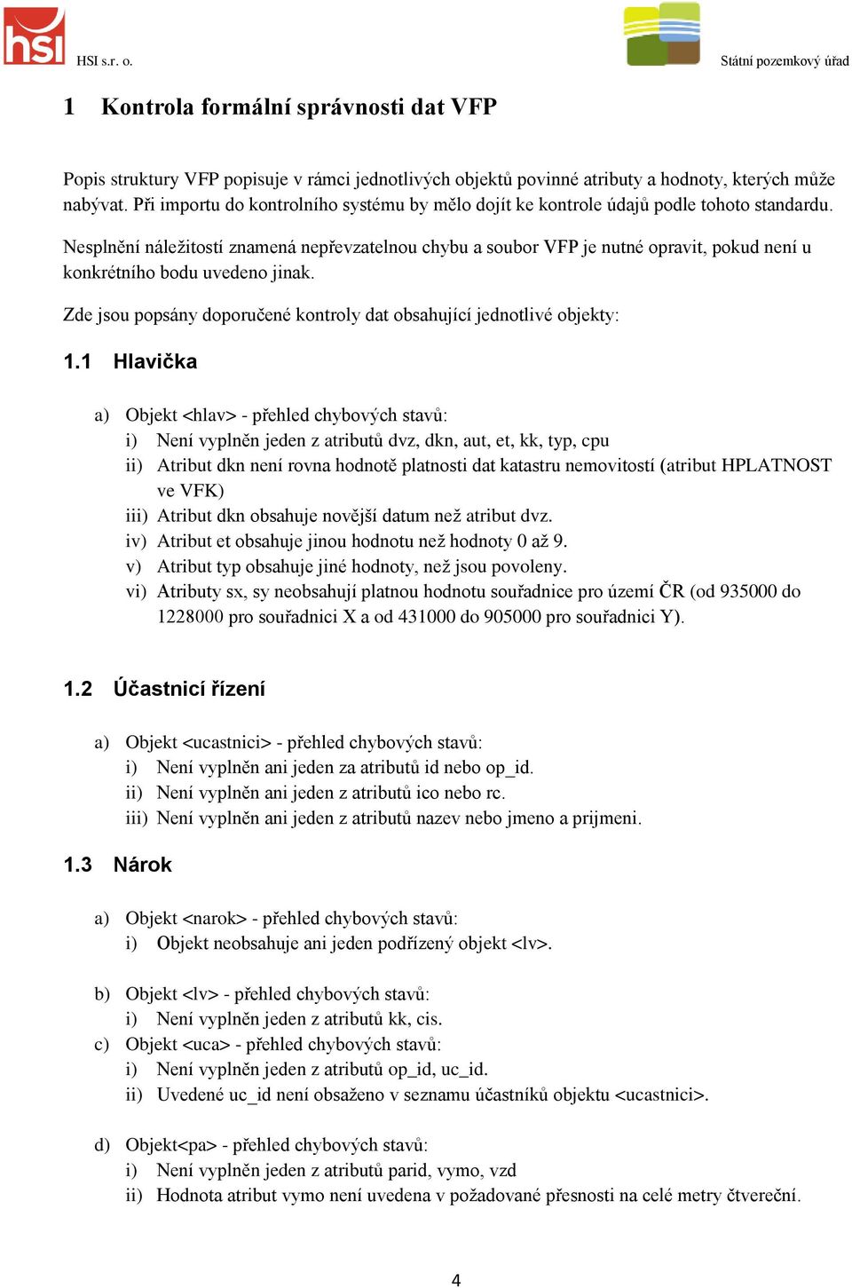 Nesplnění náležitostí znamená nepřevzatelnou chybu a soubor VFP je nutné opravit, pokud není u konkrétního bodu uvedeno jinak.