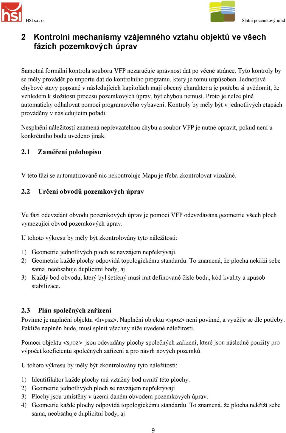 Jednotlivé chybové stavy popsané v následujících kapitolách mají obecný charakter a je potřeba si uvědomit, že vzhledem k složitosti procesu pozemkových úprav, být chybou nemusí.