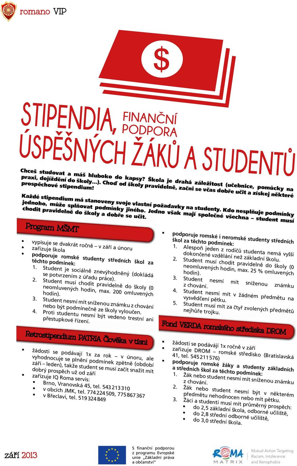 Kdo nesplňuje podmínky jednoho, může splňovat podmínky jiného. Jedno však mají společné všechna student musí chodit pravidelně do školy a dobře se učit.