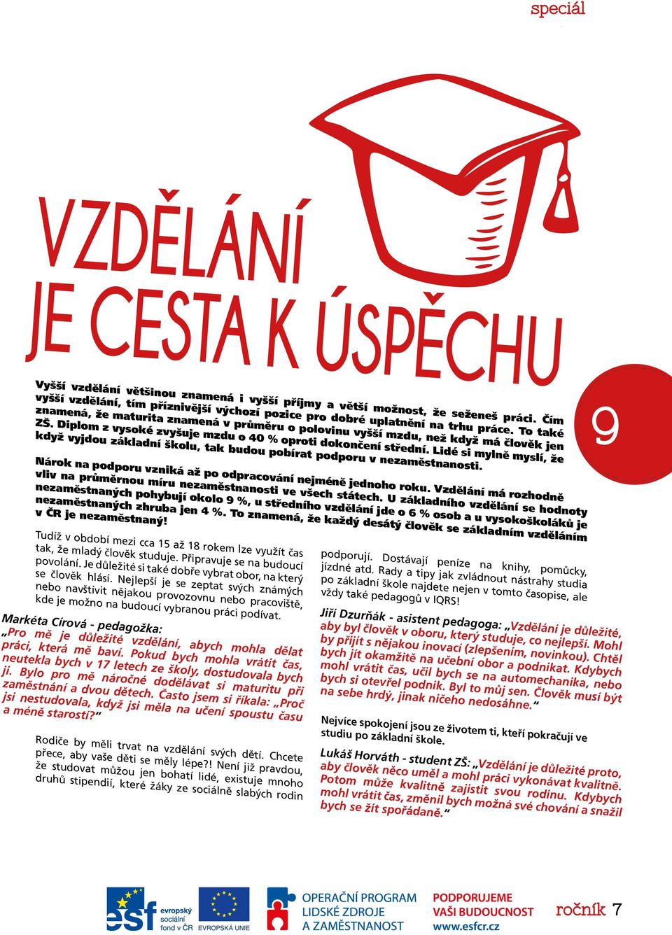 Diplom z vysoké zvyšuje mzdu o 40 % oproti dokončení střední. Lidé si mylně myslí, že když vyjdou základní školu, tak budou pobírat podporu v nezaměstnanosti.