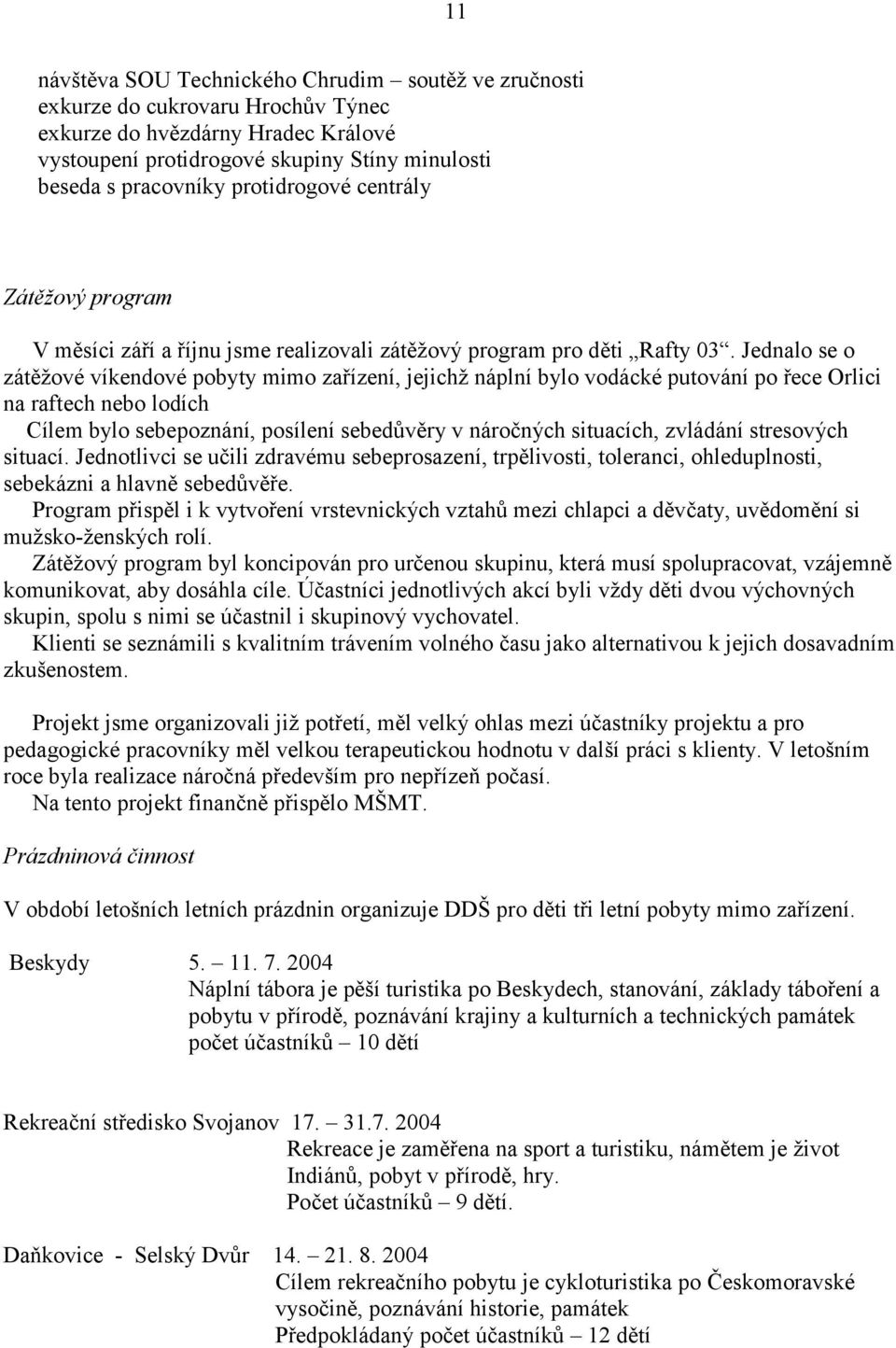 Jednalo se o zátěžové víkendové pobyty mimo zařízení, jejichž náplní bylo vodácké putování po řece Orlici na raftech nebo lodích Cílem bylo sebepoznání, posílení sebedůvěry v náročných situacích,