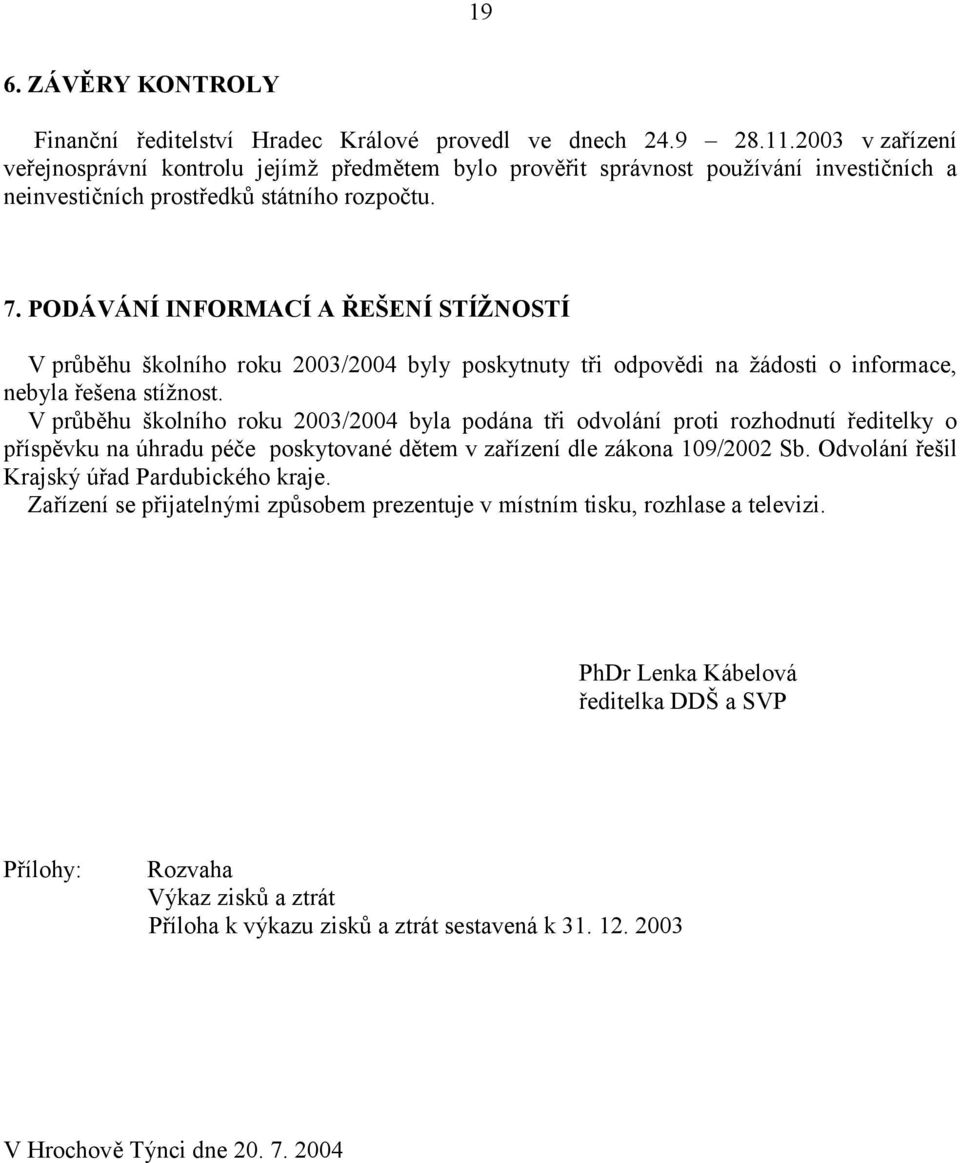 PODÁVÁNÍ INFORMACÍ A ŘEŠENÍ STÍŽNOSTÍ V průběhu školního roku 2003/2004 byly poskytnuty tři odpovědi na žádosti o informace, nebyla řešena stížnost.