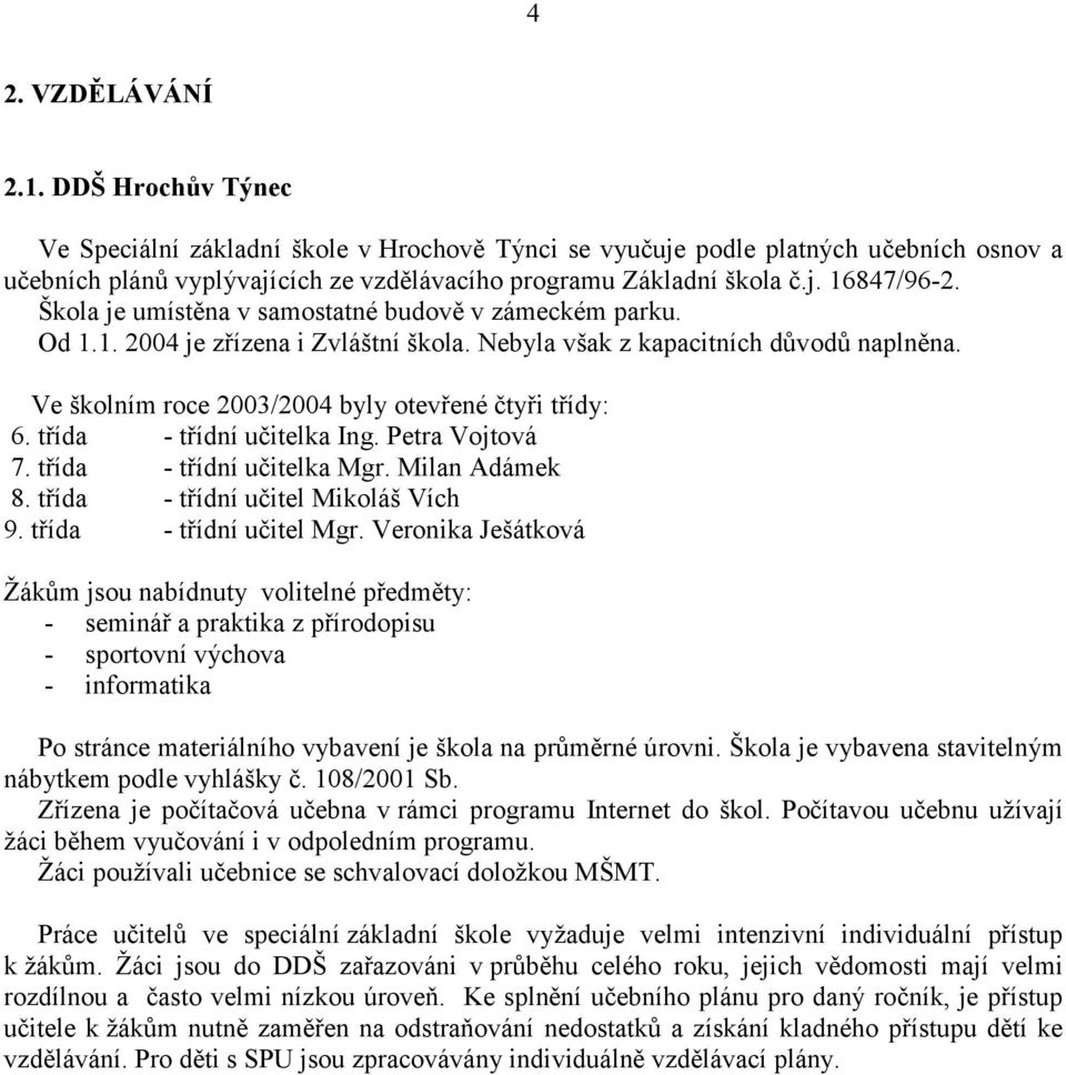 třída - třídní učitelka Ing. Petra Vojtová 7. třída - třídní učitelka Mgr. Milan Adámek 8. třída - třídní učitel Mikoláš Vích 9. třída - třídní učitel Mgr.