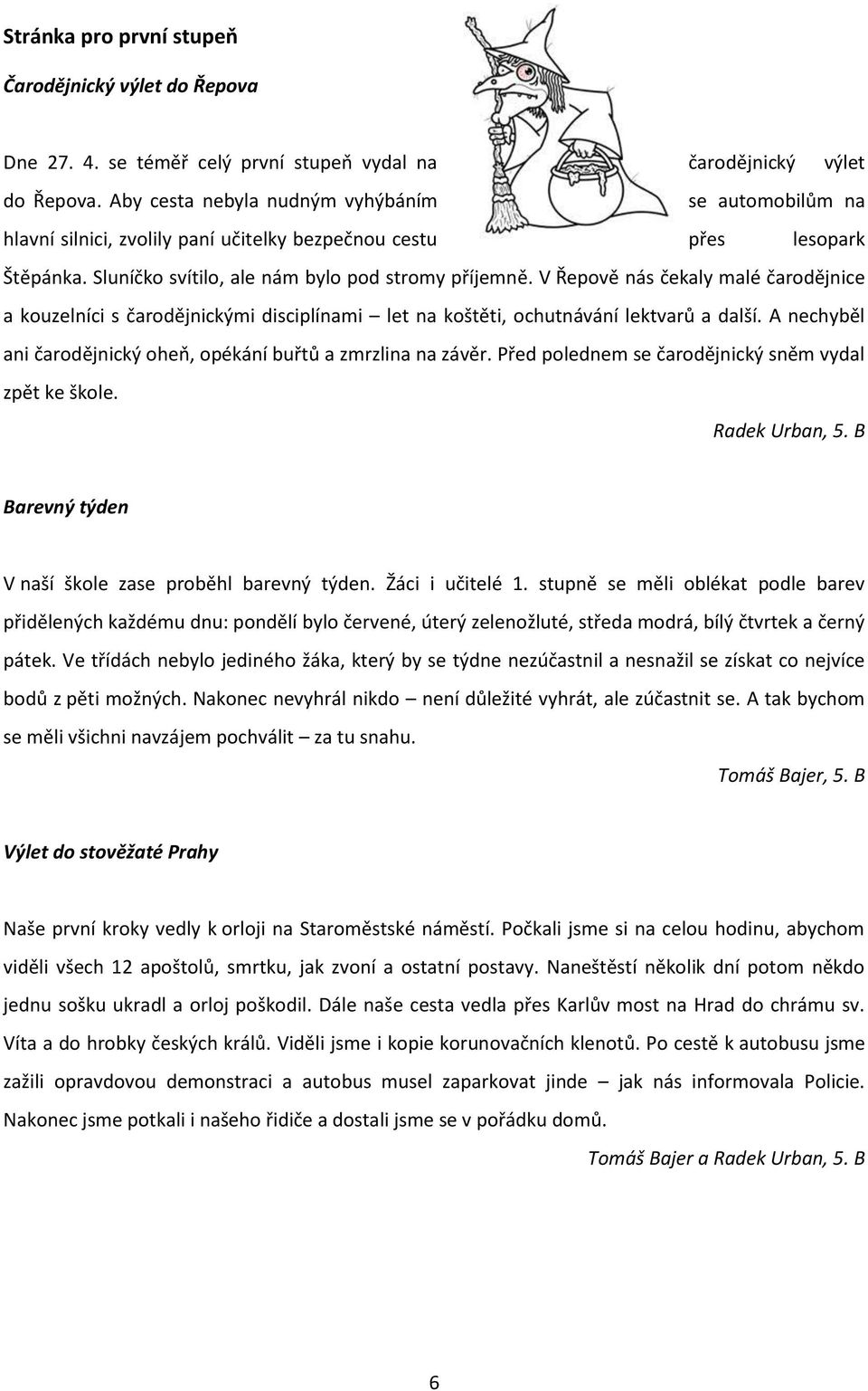 V Řepově nás čekaly malé čarodějnice a kouzelníci s čarodějnickými disciplínami let na koštěti, ochutnávání lektvarů a další. A nechyběl ani čarodějnický oheň, opékání buřtů a zmrzlina na závěr.