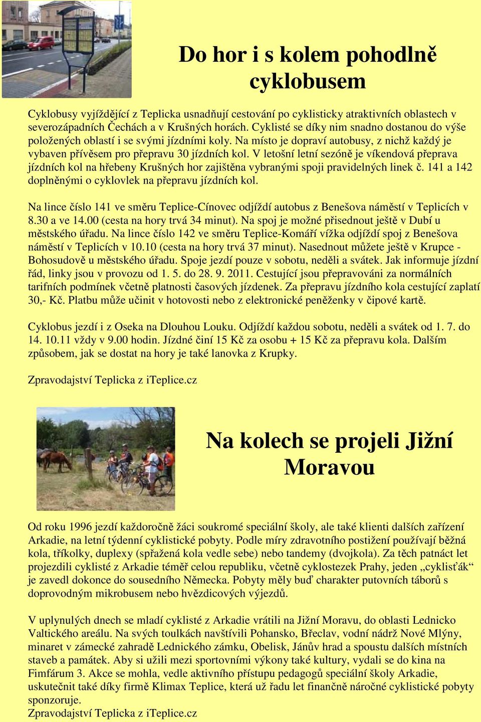 V letošní letní sezóně je víkendová přeprava jízdních kol na hřebeny Krušných hor zajištěna vybranými spoji pravidelných linek č. 141 a 142 doplněnými o cyklovlek na přepravu jízdních kol.