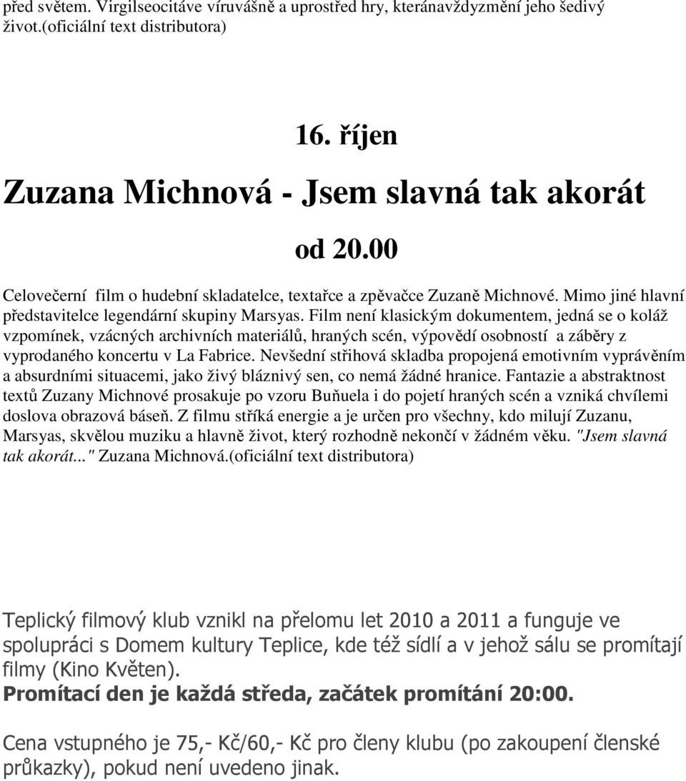 Film není klasickým dokumentem, jedná se o koláž vzpomínek, vzácných archivních materiálů, hraných scén, výpovědí osobností a záběry z vyprodaného koncertu v La Fabrice.