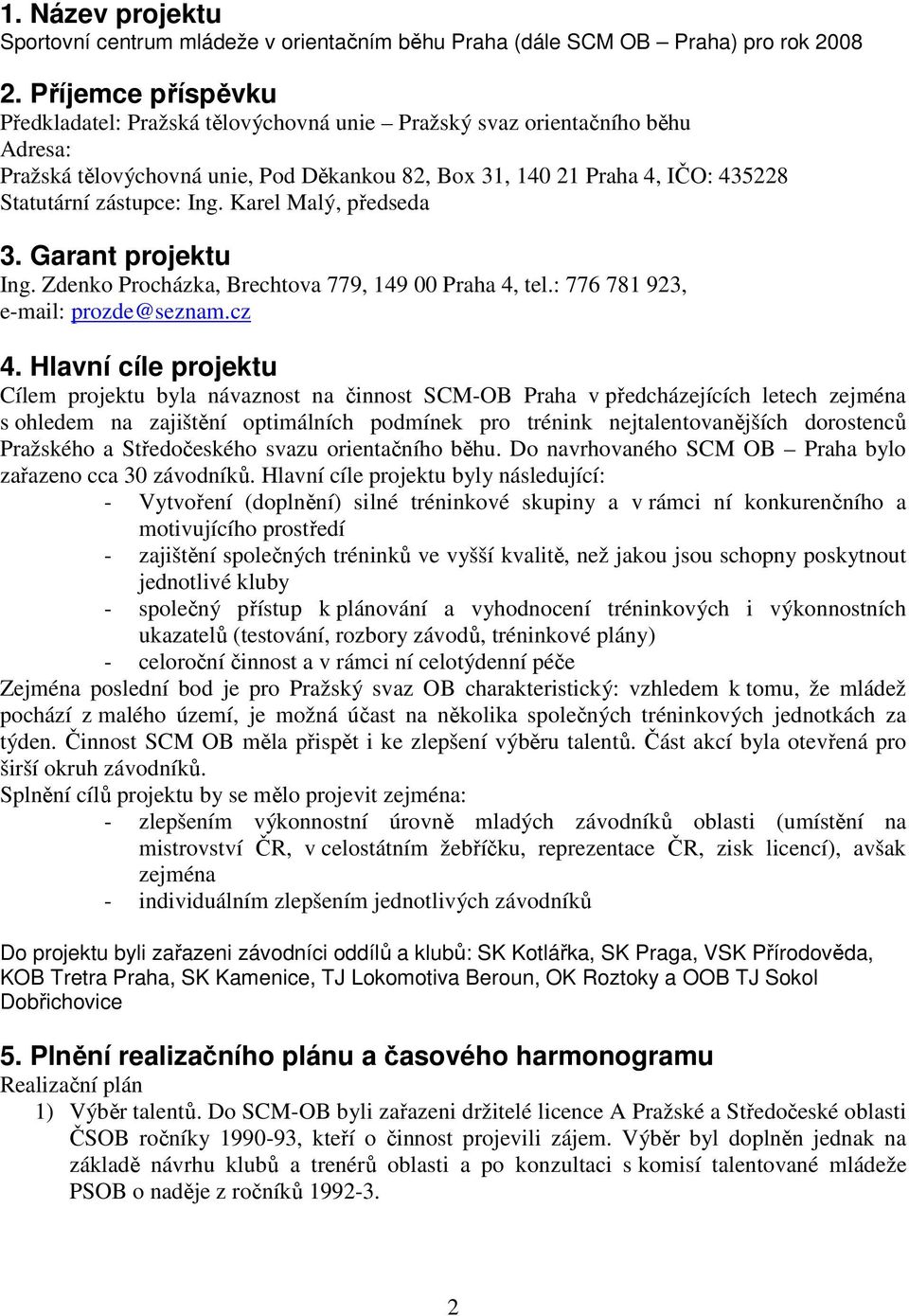 Ing. Karel Malý, předseda 3. Garant projektu Ing. Zdenko Procházka, Brechtova 779, 149 00 Praha 4, tel.: 776 781 923, e-mail: prozde@seznam.cz 4.