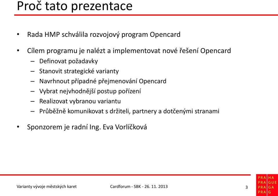 Vybrat nejvhodnější postup pořízení Realizovat vybranou variantu Průběžně komunikovat s držiteli, partnery a