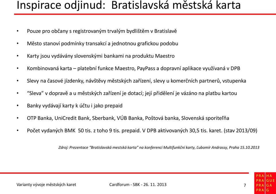 komerčních partnerů, vstupenka Sleva v dopravě a u městských zařízení je dotací; její přidělení je vázáno na platbu kartou Banky vydávají karty k účtu i jako prepaid OTP Banka, UniCredit Bank,