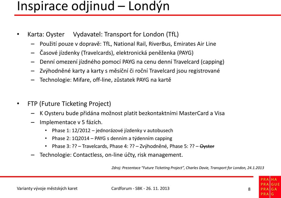 PAYG na kartě FTP (Future Ticketing Project) K Oysteru bude přidána možnost platit bezkontaktními MasterCard a Visa Implementace v 5 fázích.