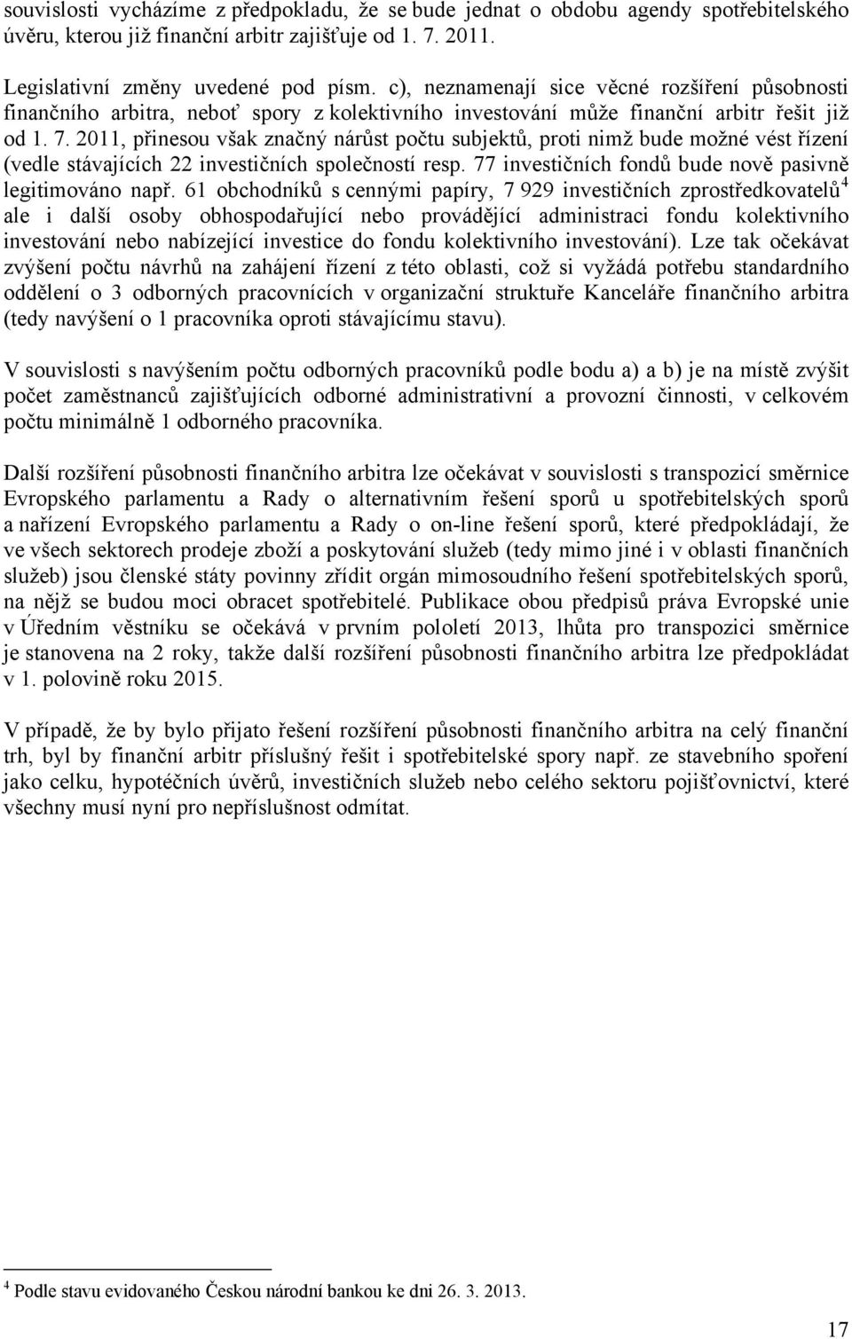 2011, přinesou však značný nárůst počtu subjektů, proti nimž bude možné vést řízení (vedle stávajících 22 investičních společností resp. 77 investičních fondů bude nově pasivně legitimováno např.