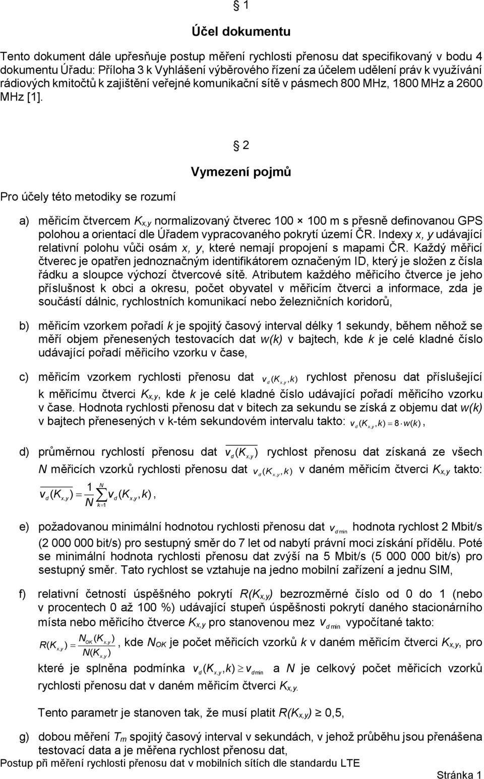 Pro účel této metoik se rozumí 2 Vmezení pojmů a měřicím čtvercem K x normalizovaný čtverec 100 100 m s přesně efinovanou GPS polohou a orientací le Úřaem vpracovaného pokrtí území ČR.