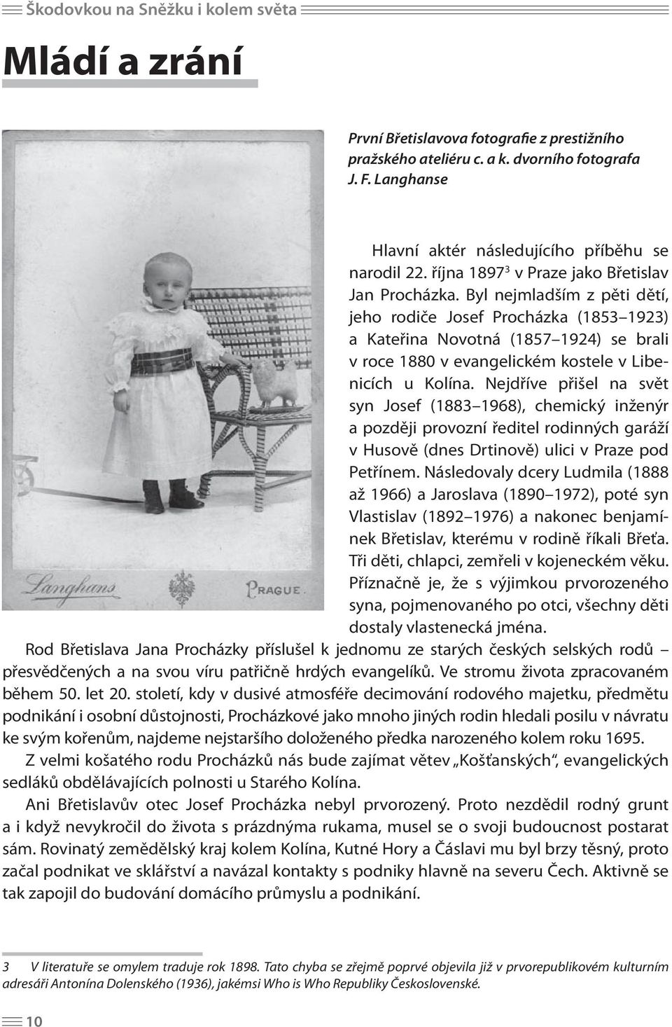 Byl nejmladším z pěti dětí, jeho rodiče Josef Procházka (1853 1923) a Kateřina Novotná (1857 1924) se brali v roce 1880 v evangelickém kostele v Libenicích u Kolína.