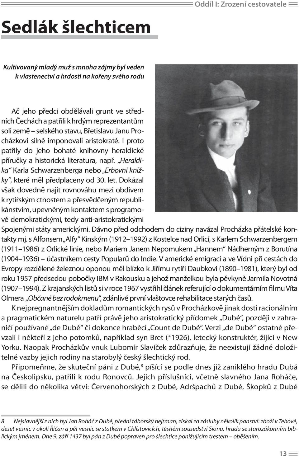 I proto patřily do jeho bohaté knihovny heraldické příručky a historická literatura, např. Heraldika Karla Schwarzenberga nebo Erbovní knížky, které měl předplaceny od 30. let.