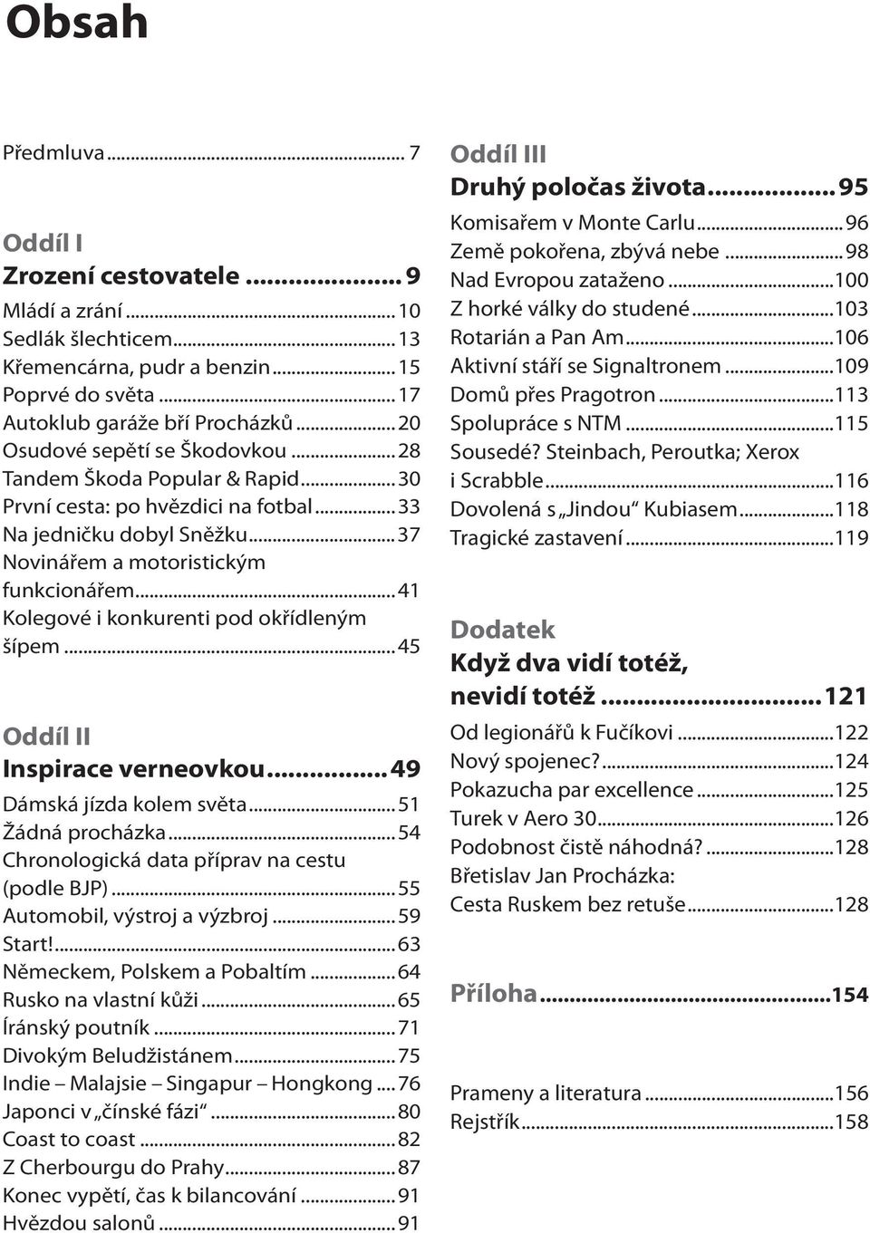 ..41 Kolegové i konkurenti pod okřídleným šípem...45 Oddíl II Inspirace verneovkou...49 Dámská jízda kolem světa...51 Žádná procházka...54 Chronologická data příprav na cestu (podle BJP).