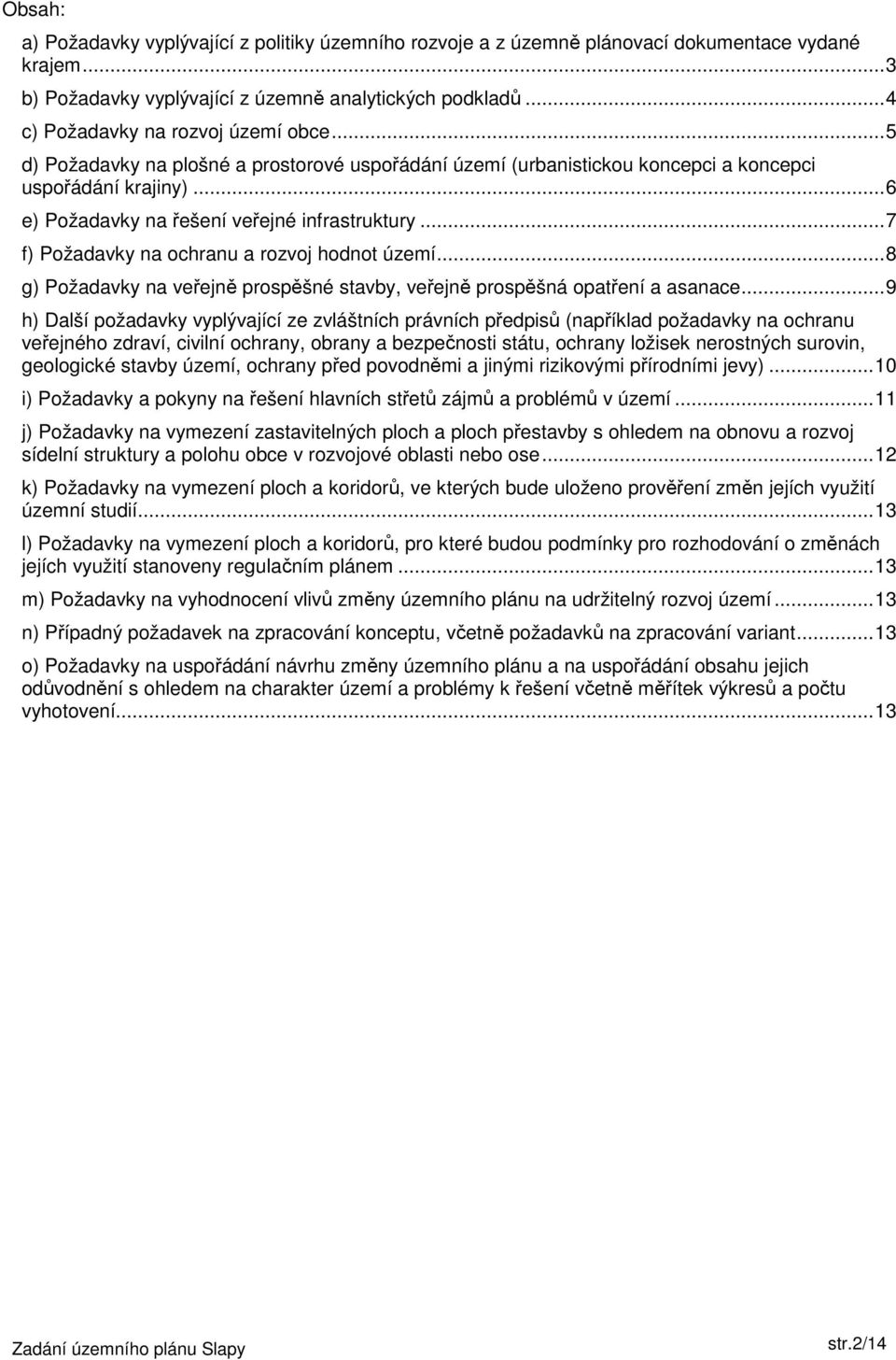 ..7 f) Požadavky na ochranu a rozvoj hodnot území...8 g) Požadavky na veřejně prospěšné stavby, veřejně prospěšná opatření a asanace.