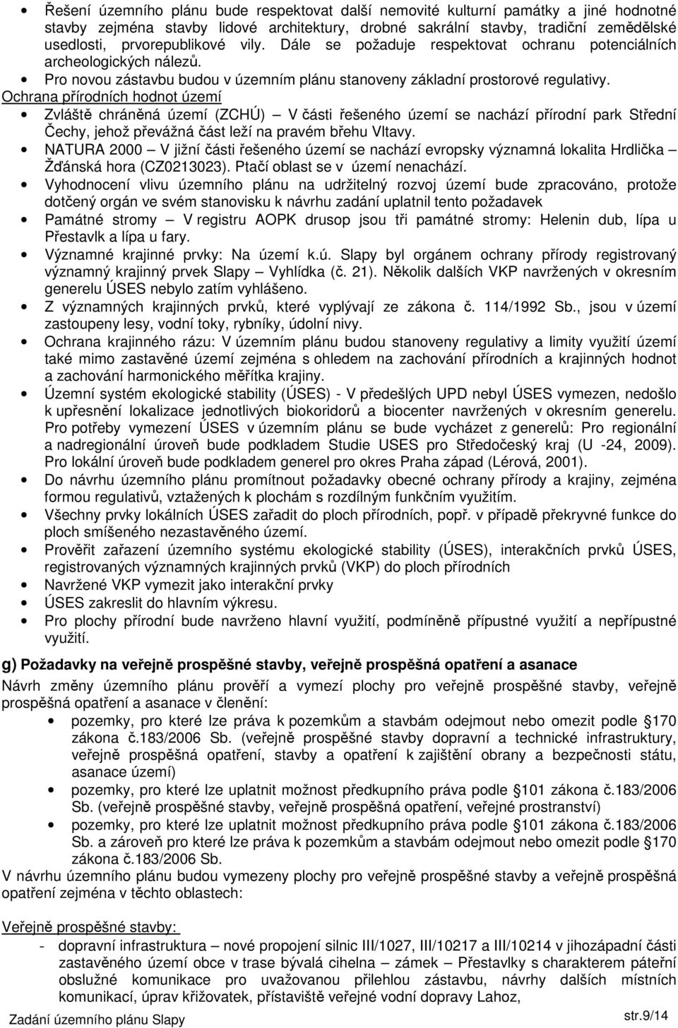 Ochrana přírodních hodnot území Zvláště chráněná území (ZCHÚ) V části řešeného území se nachází přírodní park Střední Čechy, jehož převážná část leží na pravém břehu Vltavy.