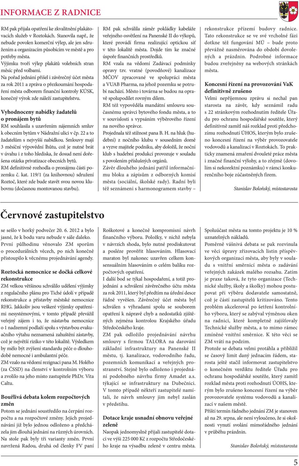 Na pořad jednání přišel i závěrečný účet města za rok 2011 a zpráva o přezkoumání hospodaření města odborem finanční kontroly KÚSK, konečný výrok zde náleží zastupitelstvu.