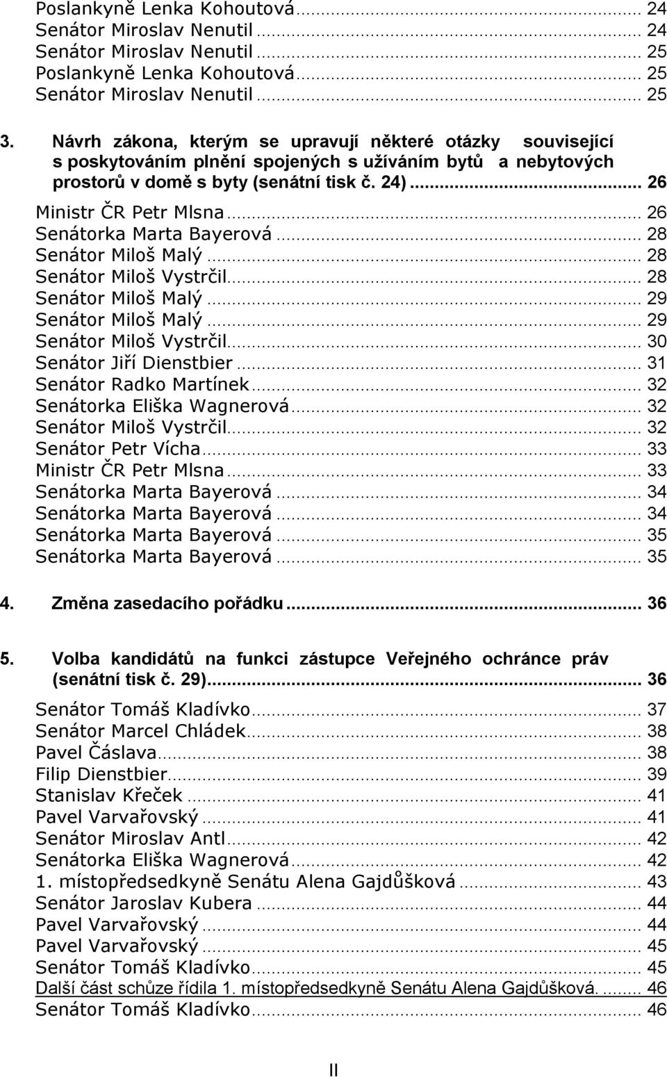 .. 26 Senátorka Marta Bayerová... 28 Senátor Miloš Malý... 28 Senátor Miloš Vystrčil... 28 Senátor Miloš Malý... 29 Senátor Miloš Malý... 29 Senátor Miloš Vystrčil... 30 Senátor Jiří Dienstbier.