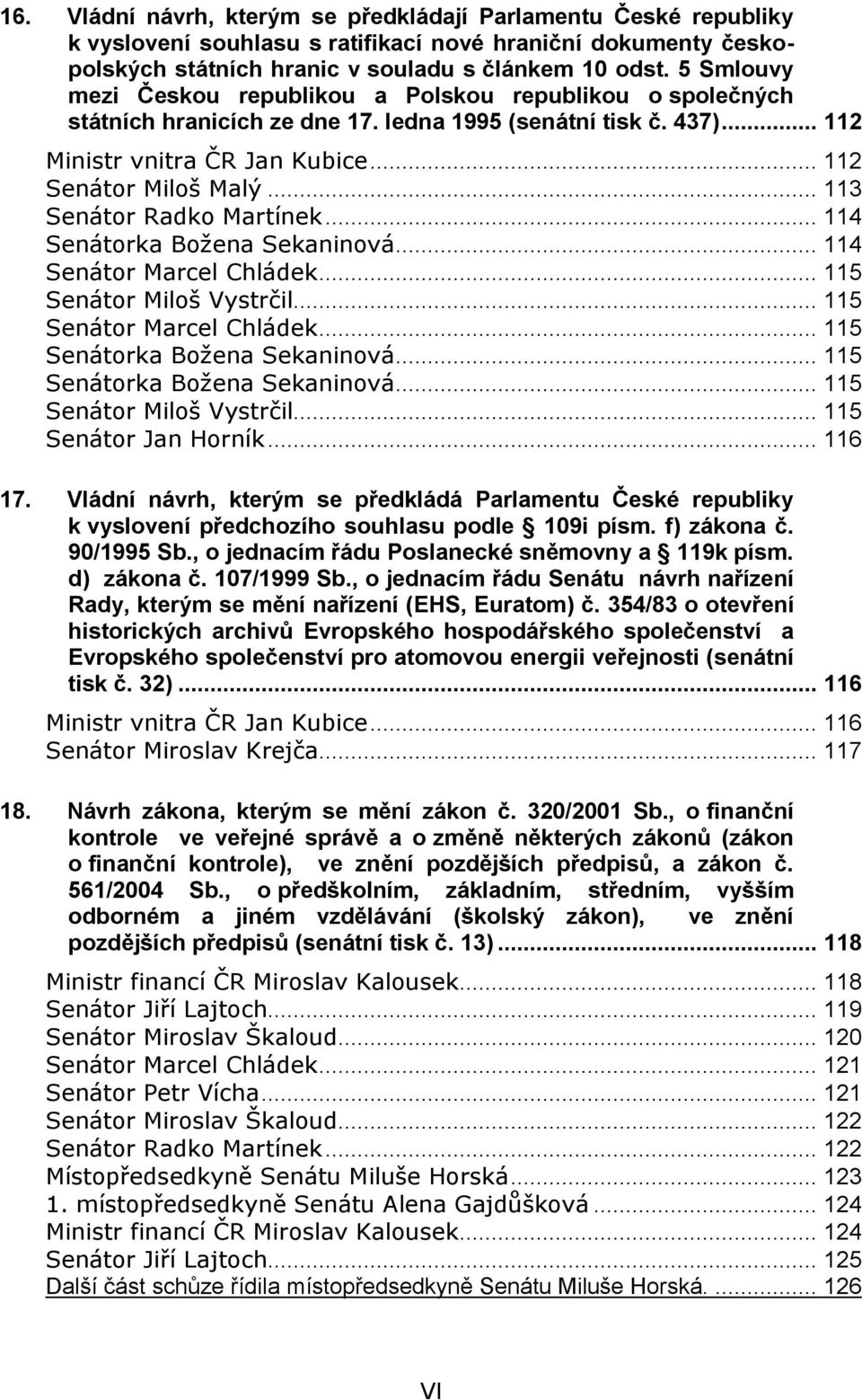 .. 113 Senátor Radko Martínek... 114 Senátorka Božena Sekaninová... 114 Senátor Marcel Chládek... 115 Senátor Miloš Vystrčil... 115 Senátor Marcel Chládek... 115 Senátorka Božena Sekaninová.