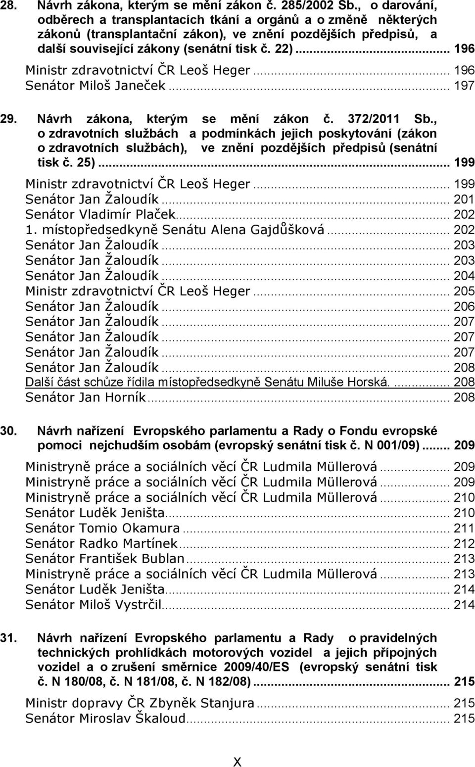 .. 196 Ministr zdravotnictví ČR Leoš Heger... 196 Senátor Miloš Janeček... 197 29. Návrh zákona, kterým se mění zákon č. 372/2011 Sb.