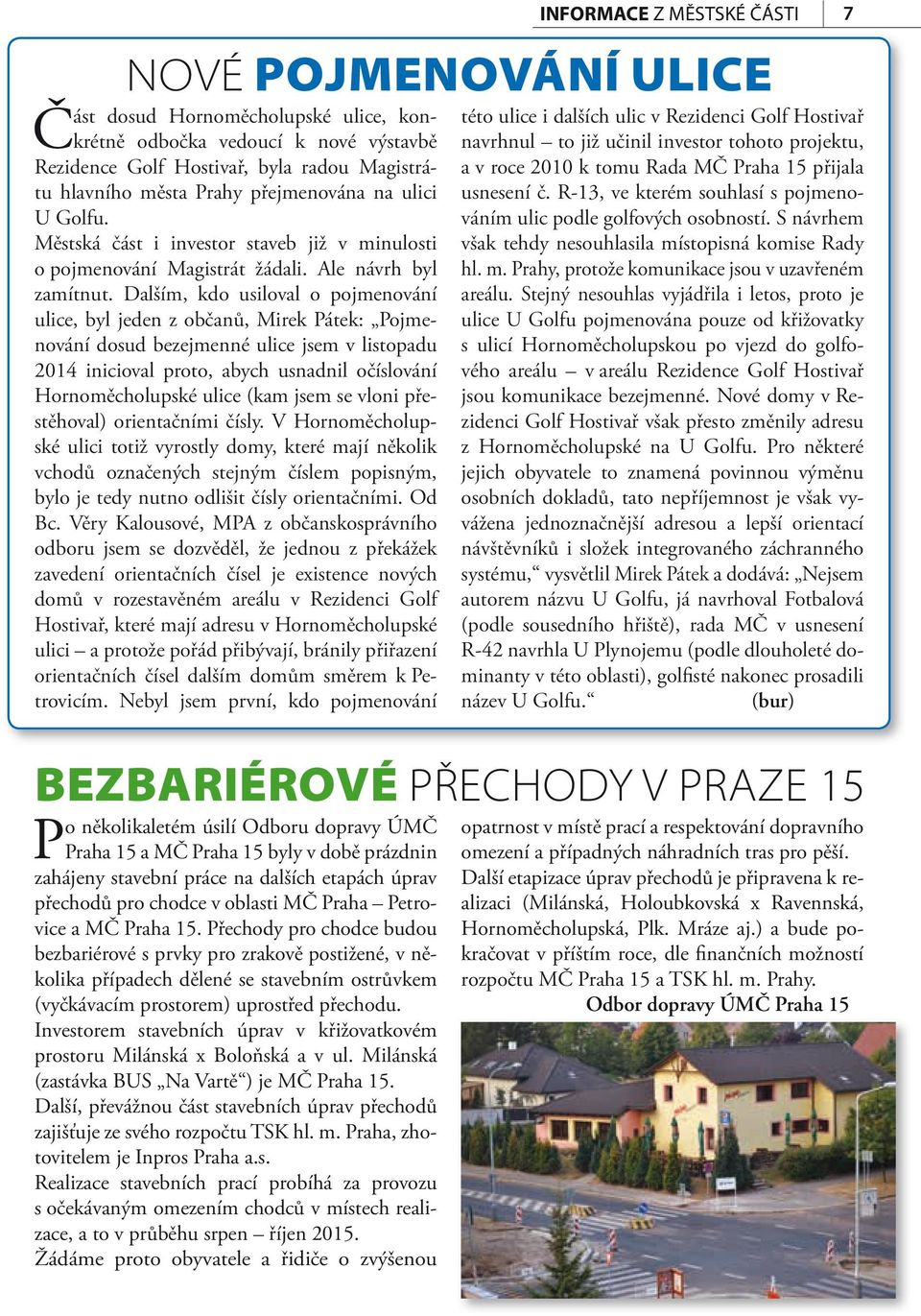 Dalším, kdo usiloval o pojmenování ulice, byl jeden z občanů, Mirek Pátek: Pojmenování dosud bezejmenné ulice jsem v listopadu 2014 inicioval proto, abych usnadnil očíslování Hornoměcholupské ulice