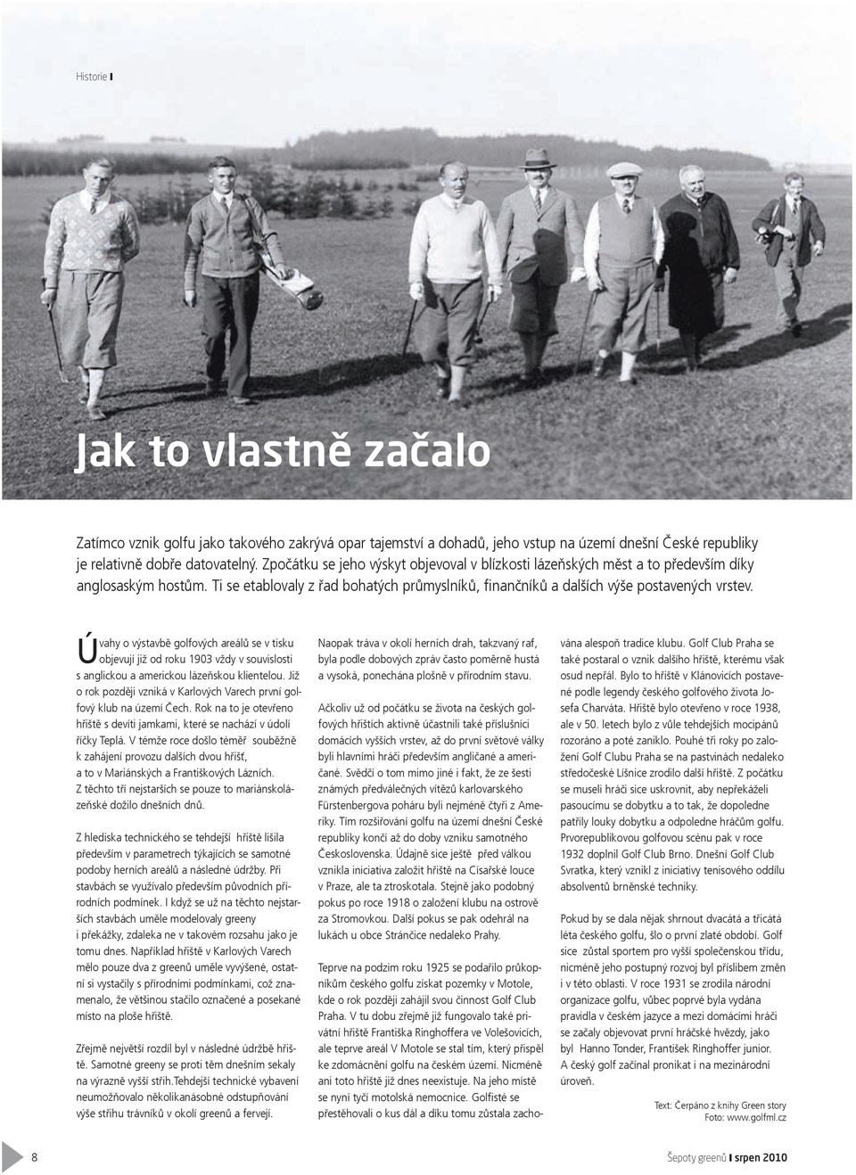 Úvahy o výstavbě golfových areálů se v tisku objevují již od roku 1903 vždy v souvislosti s anglickou a americkou lázeňskou klientelou.