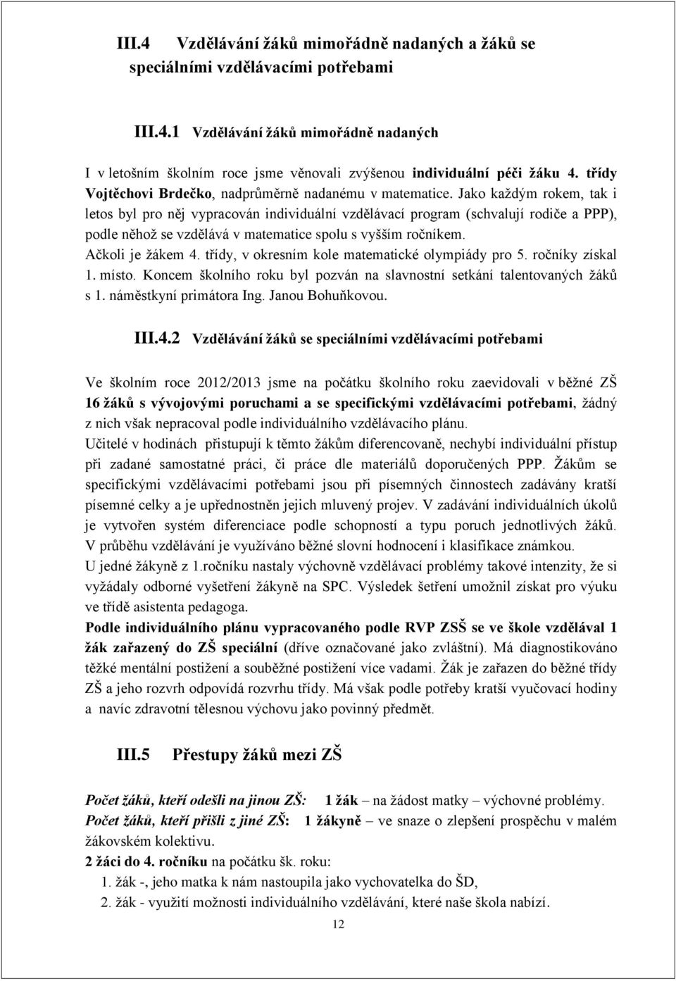 Jako každým rokem, tak i letos byl pro něj vypracován individuální vzdělávací program (schvalují rodiče a PPP), podle něhož se vzdělává v matematice spolu s vyšším ročníkem. Ačkoli je žákem 4.