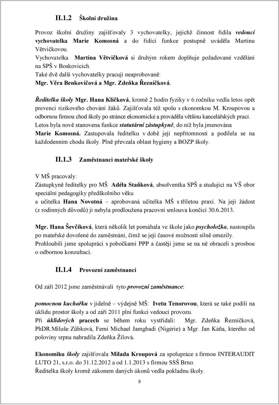 Ředitelka školy Mgr. Hana Kličková, kromě 2 hodin fyziky v 6.ročníku vedla letos opět prevenci rizikového chování žáků. Zajišťovala též spolu s ekonomkou M.