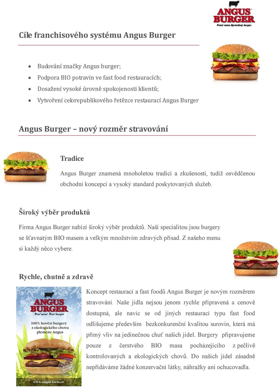 Široký výběr produktů Firma Angus Burger nabízí široký výběr produktů. Naší specialitou jsou burgery se šťavnatým BIO masem a velkým množstvím zdravých přísad. Z našeho menu si každý něco vybere.