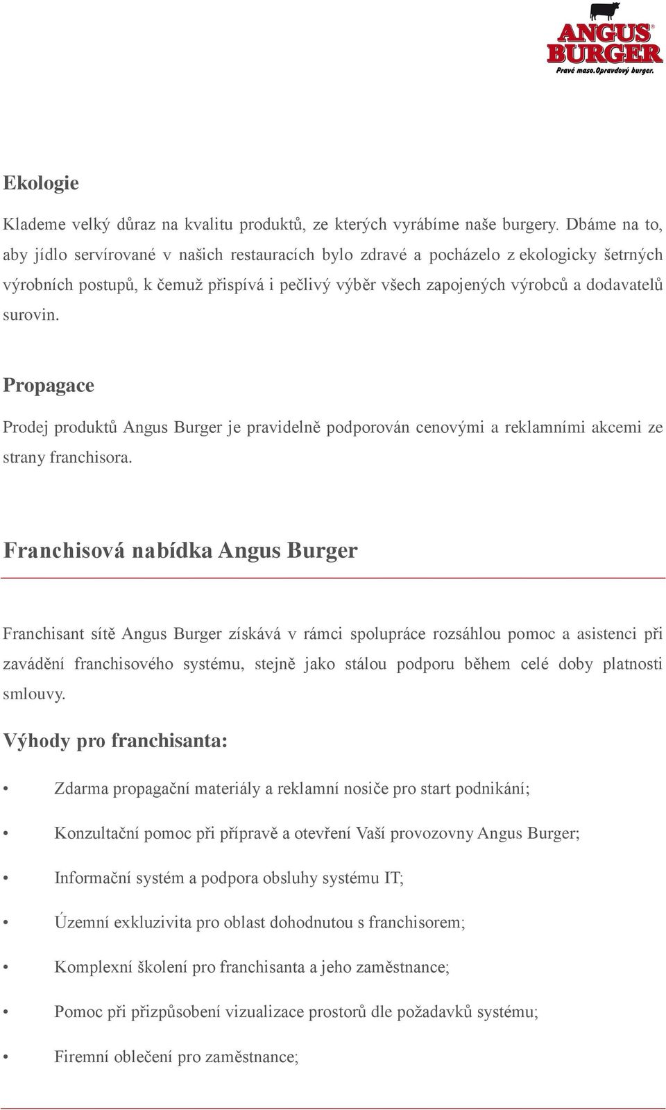 surovin. Propagace Prodej produktů Angus Burger je pravidelně podporován cenovými a reklamními akcemi ze strany franchisora.