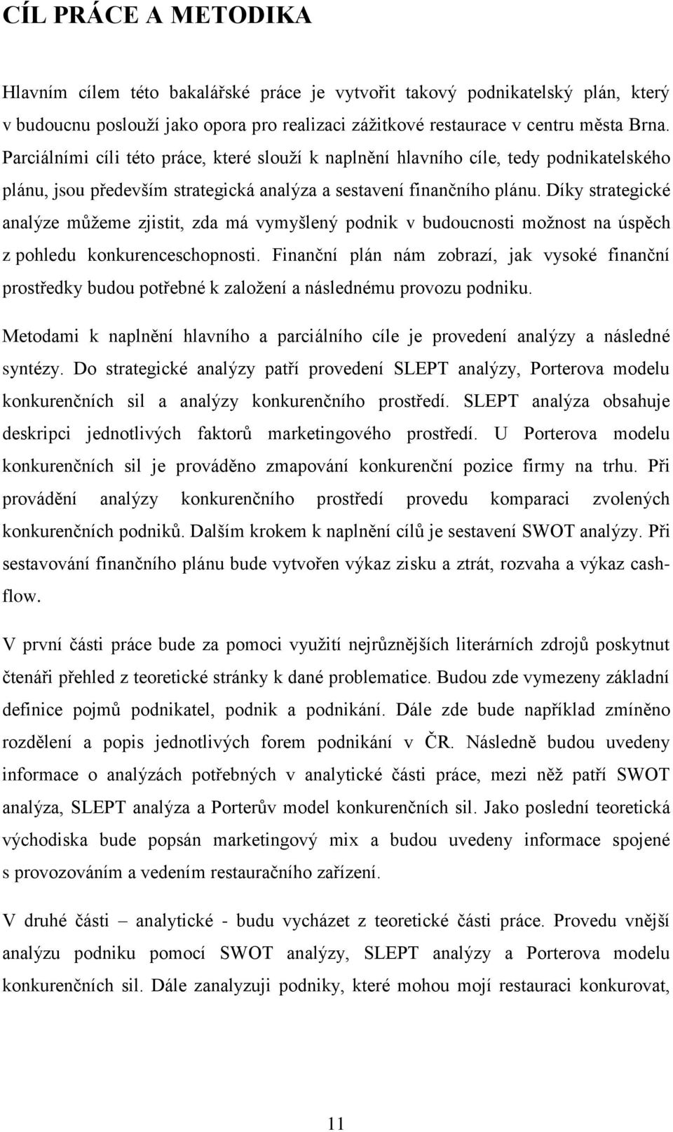 Díky strategické analýze můţeme zjistit, zda má vymyšlený podnik v budoucnosti moţnost na úspěch z pohledu konkurenceschopnosti.