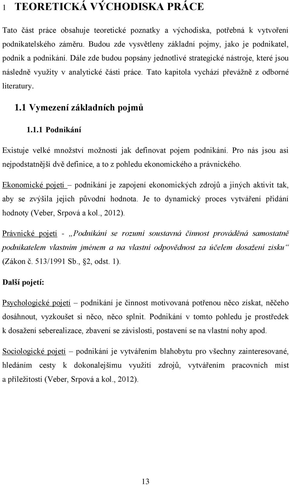 Tato kapitola vychází převáţně z odborné literatury. 1.1 Vymezení základních pojmů 1.1.1 Podnikání Existuje velké mnoţství moţností jak definovat pojem podnikání.