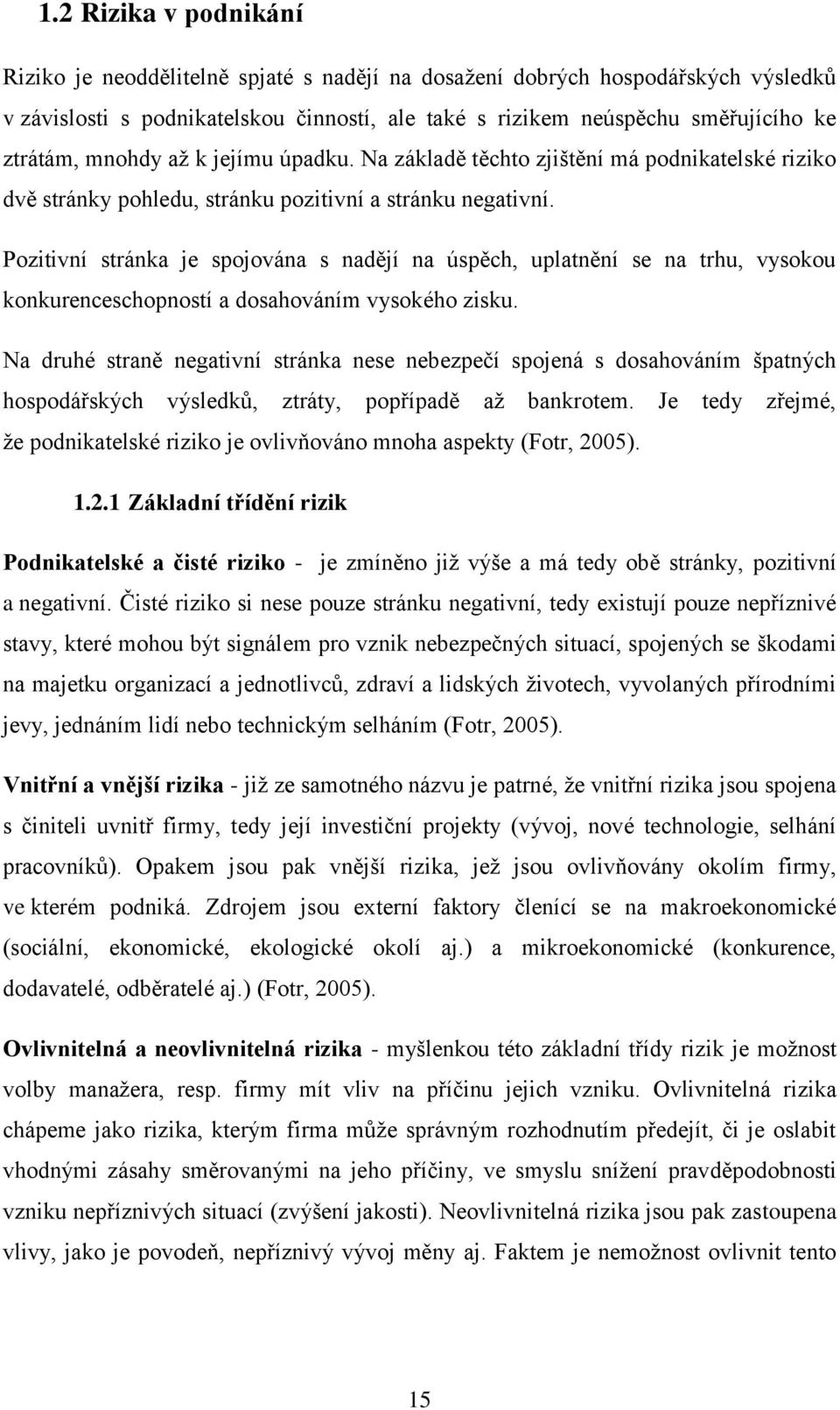 Pozitivní stránka je spojována s nadějí na úspěch, uplatnění se na trhu, vysokou konkurenceschopností a dosahováním vysokého zisku.