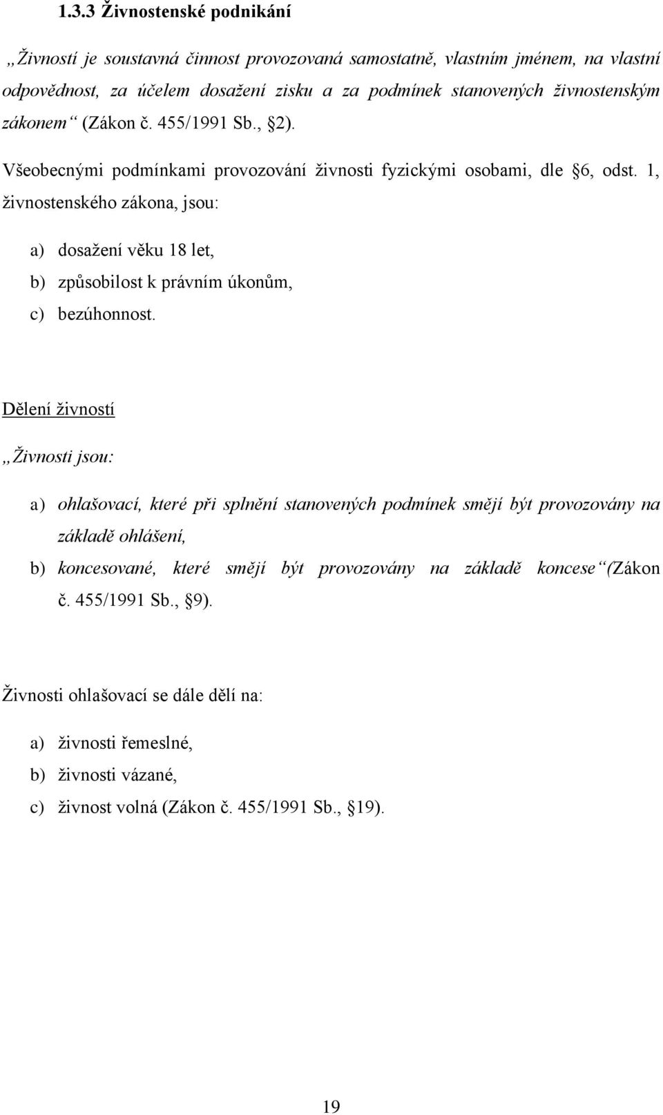 1, ţivnostenského zákona, jsou: a) dosaţení věku 18 let, b) způsobilost k právním úkonům, c) bezúhonnost.