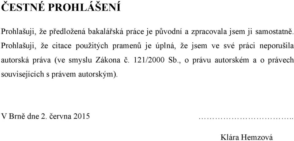 Prohlašuji, ţe citace pouţitých pramenů je úplná, ţe jsem ve své práci neporušila