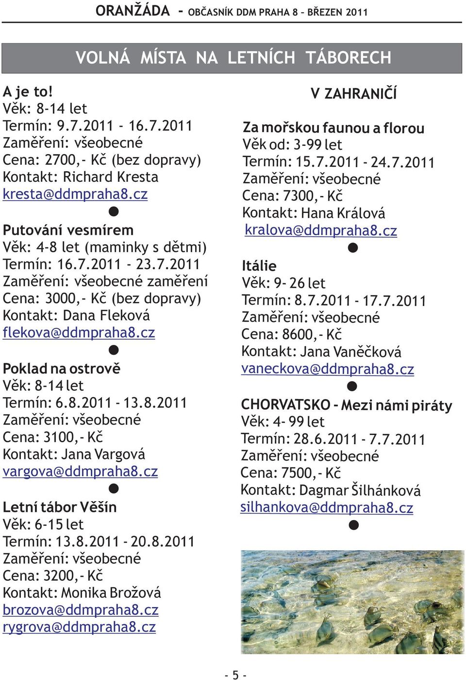 cz Poklad na ostrovì Vìk: 8-14 let Termín: 6.8.2011-13.8.2011 Zamìøení: všeobecné Cena: 3100,- Kè Kontakt: Jana Vargová vargova@ddmpraha8.cz Letní tábor Vìšín Vìk: 6-15 let Termín: 13.8.2011-20.8.2011 Zamìøení: všeobecné Cena: 3200,- Kè Kontakt: Monika Brožová brozova@ddmpraha8.